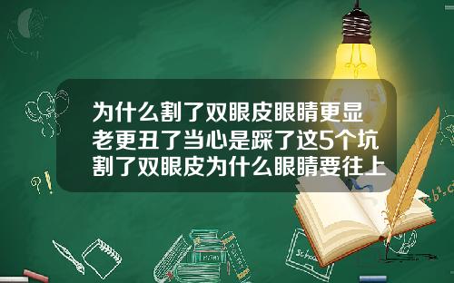 为什么割了双眼皮眼睛更显老更丑了当心是踩了这5个坑割了双眼皮为什么眼睛要往上看