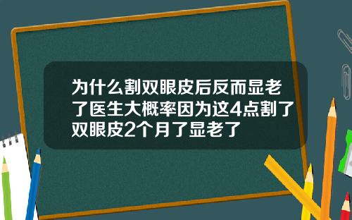为什么割双眼皮后反而显老了医生大概率因为这4点割了双眼皮2个月了显老了