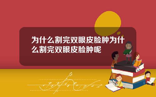 为什么割完双眼皮脸肿为什么割完双眼皮脸肿呢