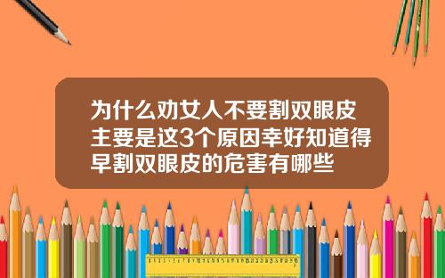 为什么劝女人不要割双眼皮主要是这3个原因幸好知道得早割双眼皮的危害有哪些