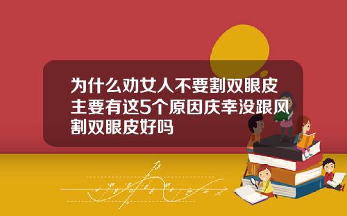 为什么劝女人不要割双眼皮主要有这5个原因庆幸没跟风割双眼皮好吗