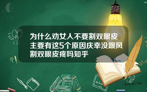 为什么劝女人不要割双眼皮主要有这5个原因庆幸没跟风割双眼皮疼吗知乎