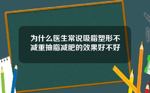 为什么医生常说吸脂塑形不减重抽脂减肥的效果好不好