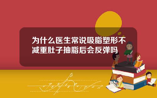 为什么医生常说吸脂塑形不减重肚子抽脂后会反弹吗