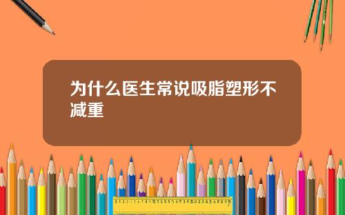 为什么医生常说吸脂塑形不减重