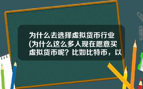 为什么去选择虚拟货币行业(为什么这么多人现在愿意买虚拟货币呢？比如比特币，以太坊？)