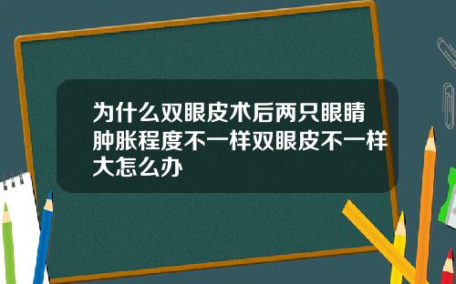 为什么双眼皮术后两只眼睛肿胀程度不一样双眼皮不一样大怎么办
