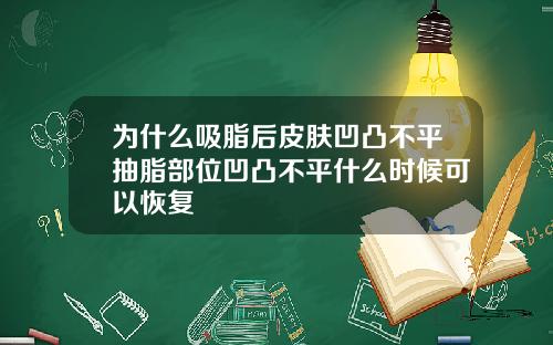 为什么吸脂后皮肤凹凸不平抽脂部位凹凸不平什么时候可以恢复