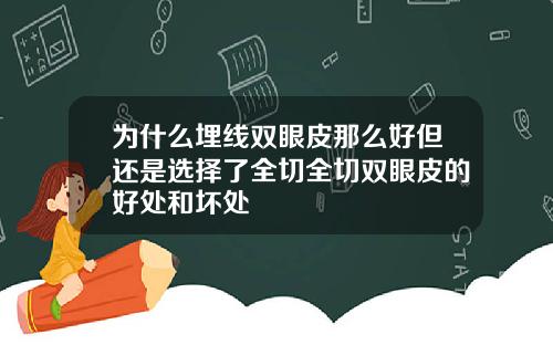 为什么埋线双眼皮那么好但还是选择了全切全切双眼皮的好处和坏处
