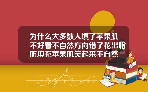 为什么大多数人填了苹果肌不好看不自然方向错了花出脂肪填充苹果肌笑起来不自然