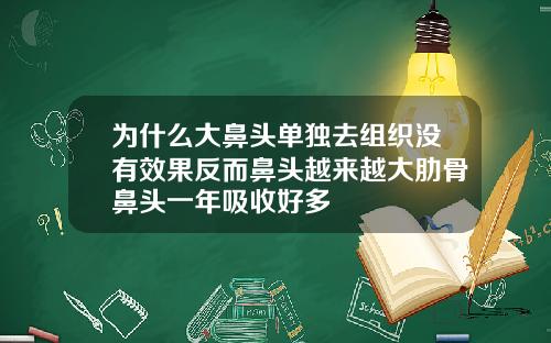 为什么大鼻头单独去组织没有效果反而鼻头越来越大肋骨鼻头一年吸收好多