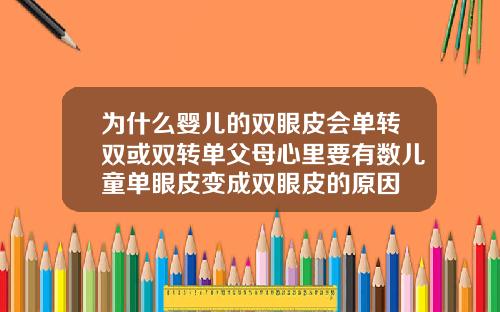 为什么婴儿的双眼皮会单转双或双转单父母心里要有数儿童单眼皮变成双眼皮的原因