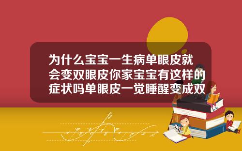 为什么宝宝一生病单眼皮就会变双眼皮你家宝宝有这样的症状吗单眼皮一觉睡醒变成双眼皮
