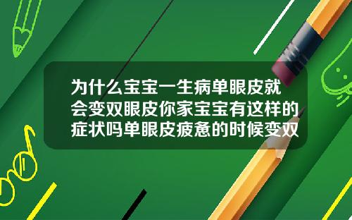 为什么宝宝一生病单眼皮就会变双眼皮你家宝宝有这样的症状吗单眼皮疲惫的时候变双眼皮怎么回事