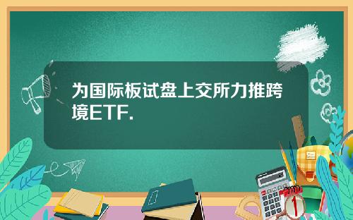 为国际板试盘上交所力推跨境ETF.