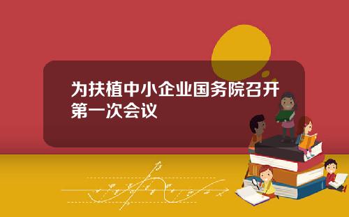 为扶植中小企业国务院召开第一次会议