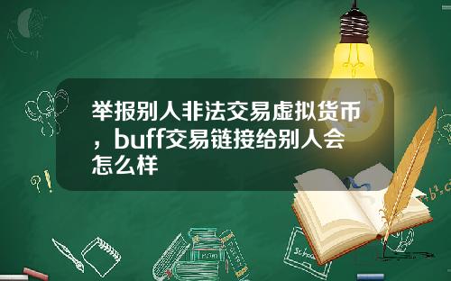 举报别人非法交易虚拟货币，buff交易链接给别人会怎么样