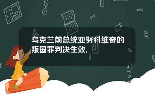 乌克兰前总统亚努科维奇的叛国罪判决生效.