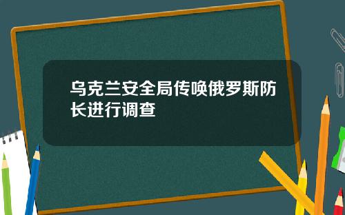 乌克兰安全局传唤俄罗斯防长进行调查