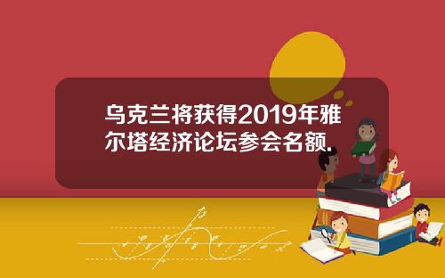 乌克兰将获得2019年雅尔塔经济论坛参会名额.