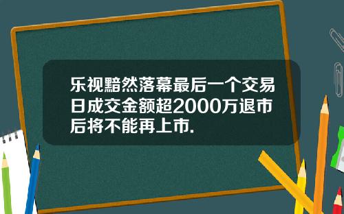 乐视黯然落幕最后一个交易日成交金额超2000万退市后将不能再上市.