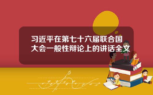 习近平在第七十六届联合国大会一般性辩论上的讲话全文