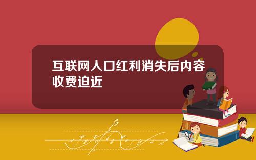 互联网人口红利消失后内容收费迫近