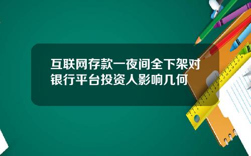 互联网存款一夜间全下架对银行平台投资人影响几何