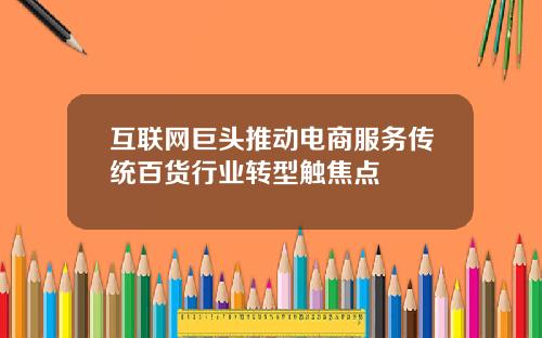 互联网巨头推动电商服务传统百货行业转型触焦点