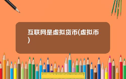 互联网是虚拟货币(虚拟币)