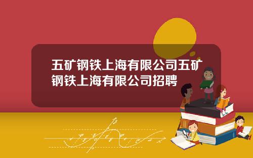 五矿钢铁上海有限公司五矿钢铁上海有限公司招聘