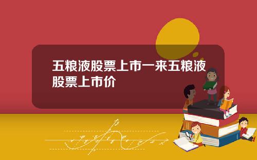 五粮液股票上市一来五粮液股票上市价