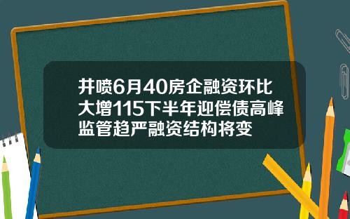 井喷6月40房企融资环比大增115下半年迎偿债高峰监管趋严融资结构将变