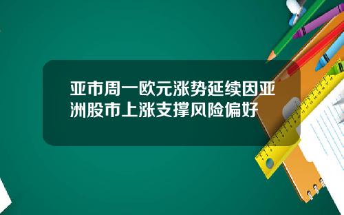亚市周一欧元涨势延续因亚洲股市上涨支撑风险偏好