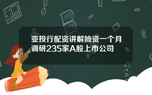 亚投行配资讲解险资一个月调研235家A股上市公司