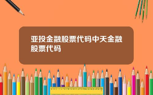 亚投金融股票代码中天金融股票代码
