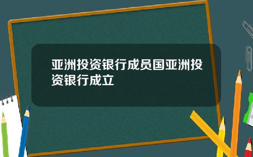 亚洲投资银行成员国亚洲投资银行成立