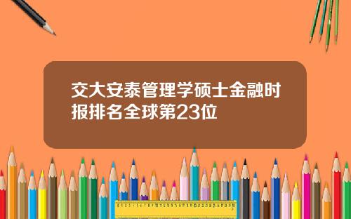 交大安泰管理学硕士金融时报排名全球第23位