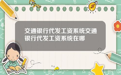 交通银行代发工资系统交通银行代发工资系统在哪