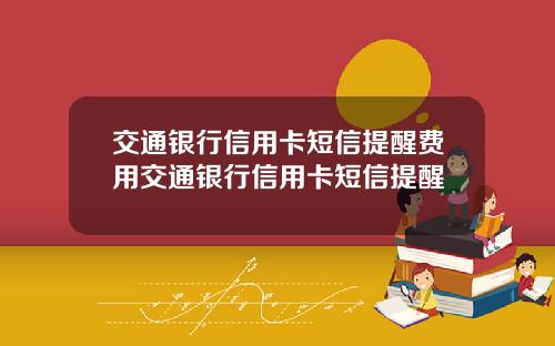 交通银行信用卡短信提醒费用交通银行信用卡短信提醒