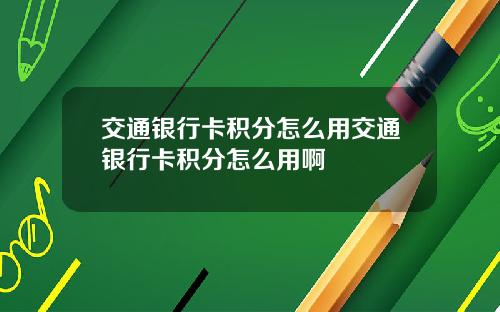 交通银行卡积分怎么用交通银行卡积分怎么用啊