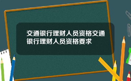 交通银行理财人员资格交通银行理财人员资格要求