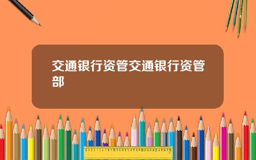 交通银行资管交通银行资管部