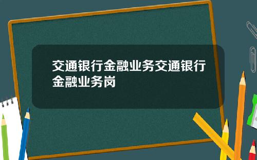 交通银行金融业务交通银行金融业务岗