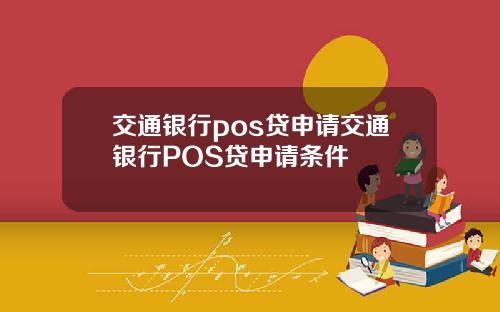 交通银行pos贷申请交通银行POS贷申请条件