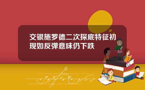 交银施罗德二次探底特征初现如反弹意味仍下跌