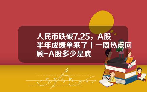 人民币跌破7.25，A股半年成绩单来了丨一周热点回顾-A股多少是底