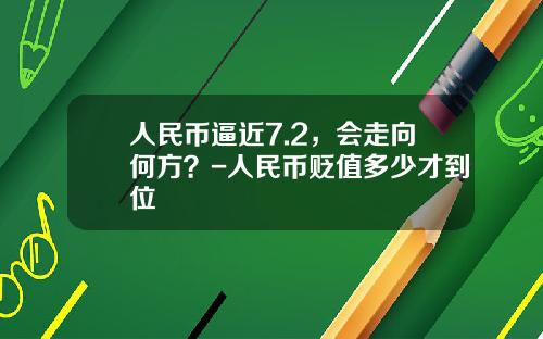 人民币逼近7.2，会走向何方？-人民币贬值多少才到位