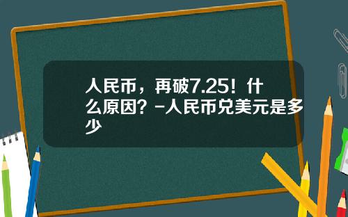 人民币，再破7.25！什么原因？-人民币兑美元是多少