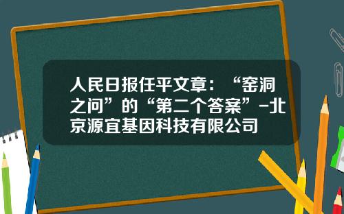 人民日报任平文章：“窑洞之问”的“第二个答案”-北京源宜基因科技有限公司
